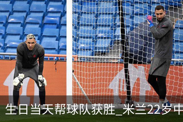 生日当天帮球队获胜 米兰22岁中场生涯首次单场2球